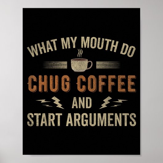 What My Mouth Do Chug Coffee And Start Arguments  Poster (Vorne)
