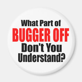 What Part of Bugger Off Magnet