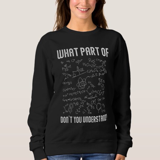 What Part Of Don't You Understand Funny Chemistry Sweatshirt (Vorderseite)