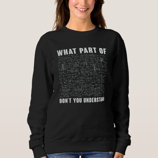 What Part Of Don't You Understand  Math Teacher  1 Sweatshirt (Vorderseite)