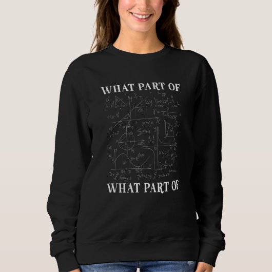 What Part Of Don't You Understand  Math Teacher  8 Sweatshirt (Vorderseite)