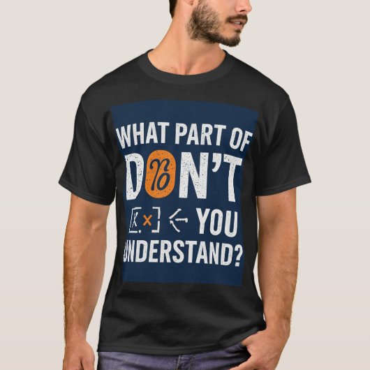 What Part Of Don't You Understand! T-Shirt (Vorderseite)
