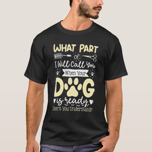 What Part Of Will Call You   Dog Grooming Dog Groo T-Shirt (Vorderseite)