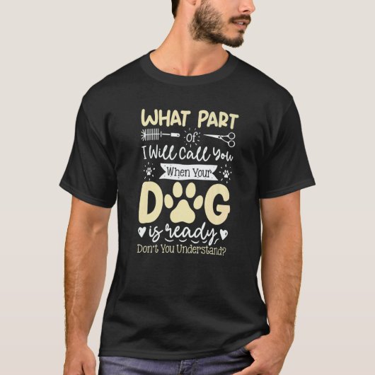 What Part Of Will Call You  Dog Grooming Dog Groom T-Shirt (Vorderseite)