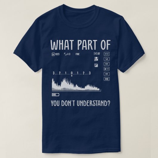 What Part Of You Dont Understand Design For Photog T-Shirt (Design vorne)