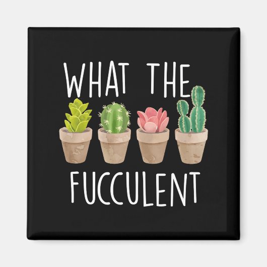 What The Fucculent Cactus Succulent Plant Gift Magnet (Vorne)