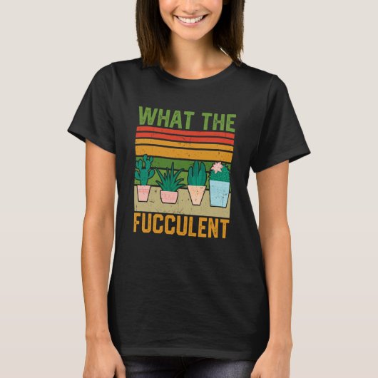 What the Fucculent Cactus Succulents Gardening Vin T-Shirt (Vorderseite)