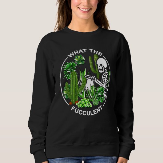 What The Fucculent Succulents Gardening Skeleton Sweatshirt (Vorderseite)