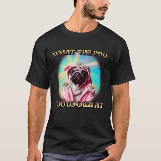 WHAT THE PUG YOU LOOKING AT DAISYS BATHROBE PUG DO T-Shirt (Vorderseite)