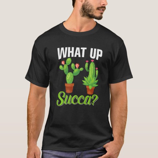 What Up Succa Succulent Cactus Plant Gardener T-Shirt (Vorderseite)