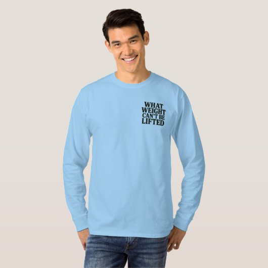 What Weight Can't Be Lifted Longsleeve T-Shirt (Vorne ganz)