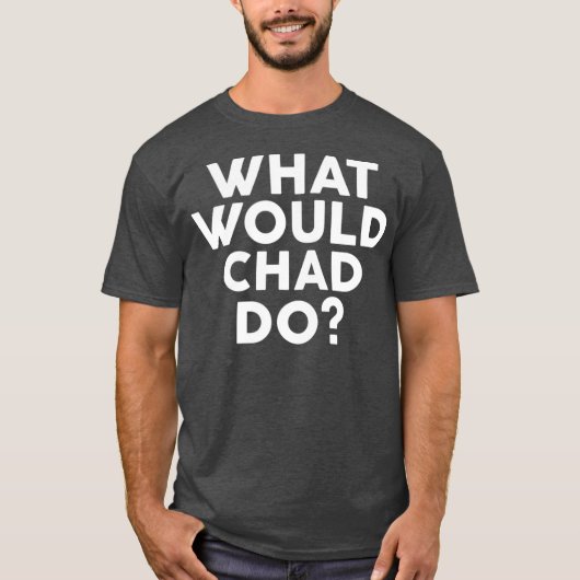 What Would CHAD Do Name T-Shirt (Vorderseite)