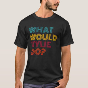 What Would Kylie Do Inspirational Feminism Women T-Shirt