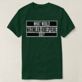 What would Maximilien Robespierre do T-Shirt (Design vorne)