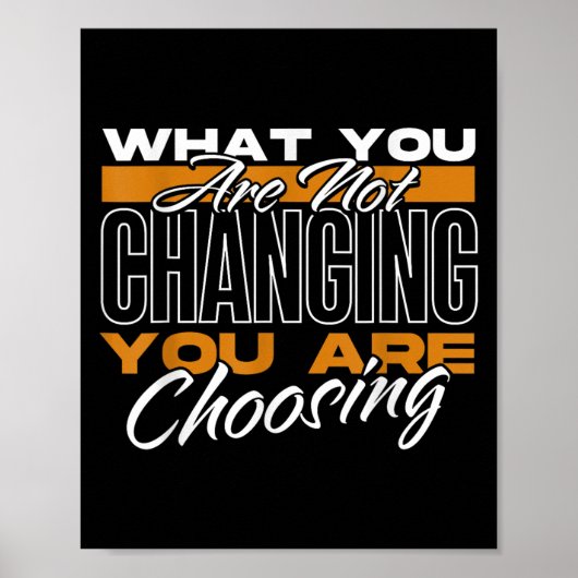 What You Are Not Changing You Are Choosing Motivat Poster (Vorne)
