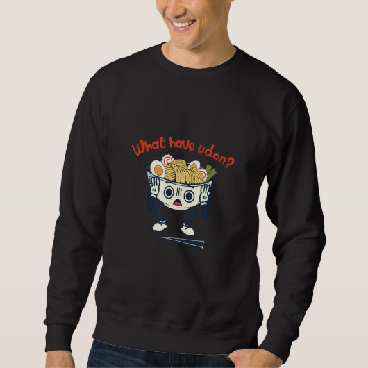 What You Have You Done Noodles Food Udon Sweatshirt (Vorderseite)