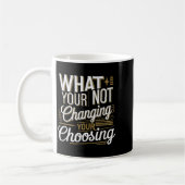 What Your Not Changing Your Choosing Motivational  Kaffeetasse (Links)