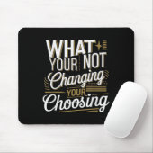 What Your Not Changing Your Choosing Motivational  Mousepad (Mit Mouse)