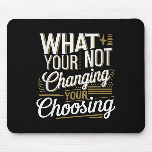 What Your Not Changing Your Choosing Motivational  Mousepad (Vorne)