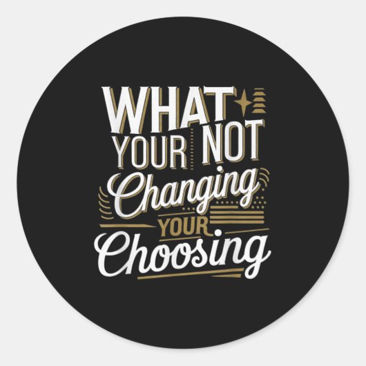 What Your Not Changing Your Choosing Motivational  Runder Aufkleber (Vorderseite)