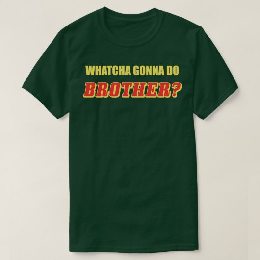 Whatcha Gonna Do Brother T-Shirt (Design vorne)