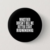 Whatever Doesn't Kill Me Better Start Running Moti Button (Vorderseite)