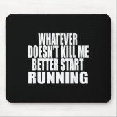 Whatever Doesn't Kill Me Better Start Running Moti Mousepad (Vorne)