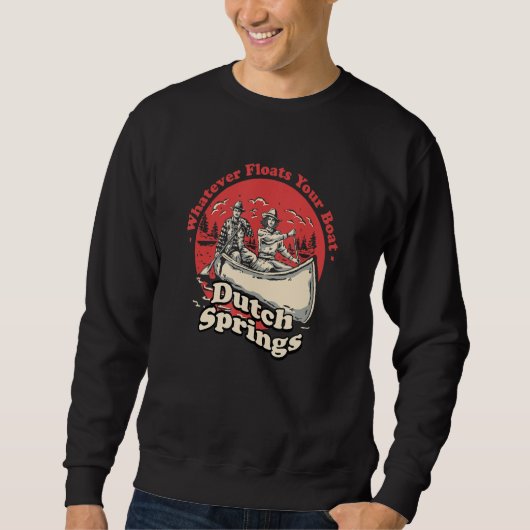 Whatever Floats Your Boat Dutch Springs Sayings Pe Sweatshirt (Vorderseite)