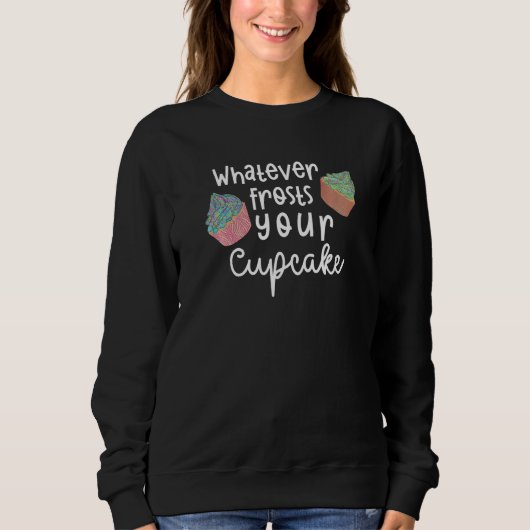 Whatever Frosts Your Cupcake Sweatshirt (Vorderseite)
