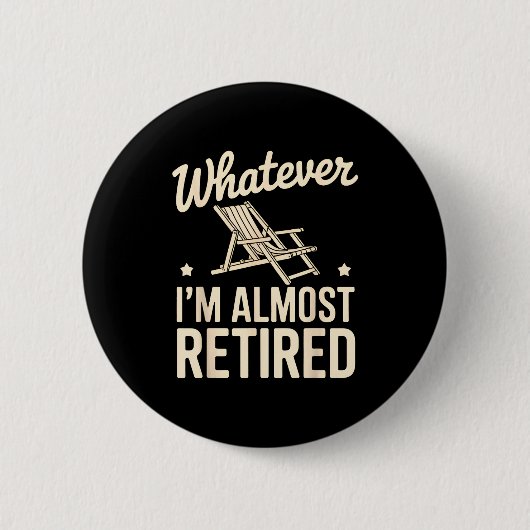 Whatever I Am Almost Retired Funny Humor Retiremen Button (Vorderseite)