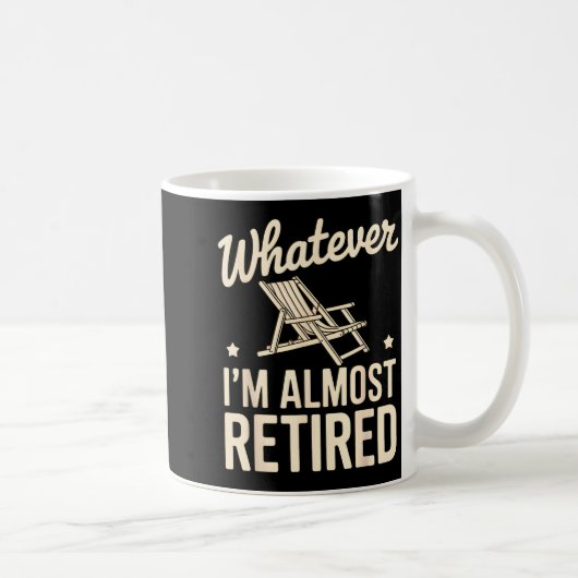 Whatever I Am Almost Retired Funny Humor Retiremen Kaffeetasse (Rechts)