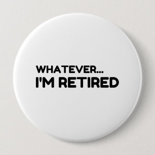 Whatever. I’m Retired Button