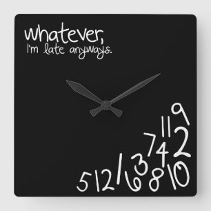 Whatever, ich bin'm late anyways quadratische wanduhr