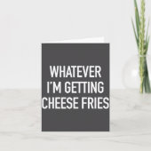Whatever Im Getting Cheese Fries - Funny Quote Karte (Vorderseite)