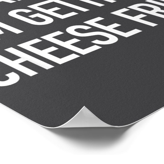 Whatever Im Getting Cheese Fries - Funny Quote  Poster (Ecke)