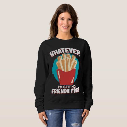 Whatever I'm Getting French Fries Potato French Fr Sweatshirt (Vorne ganz)