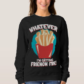 Whatever I'm Getting French Fries Potato French Fr Sweatshirt (Vorderseite)