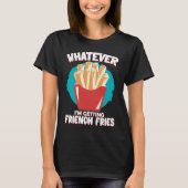 Whatever I'm Getting French Fries Potato French Fr T-Shirt (Vorderseite)