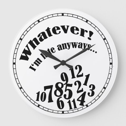 Whatever! I'm late anyways.... funny clock Große Wanduhr (Vorderseite)