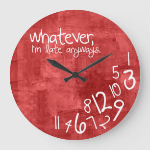whatever, I'm late anyways Große Wanduhr