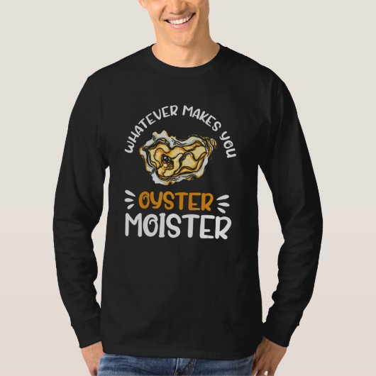 Whatever Makes You Oysters Moister Seafood Oyste T-Shirt (Vorderseite)