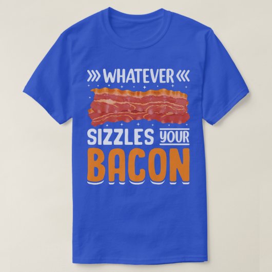 Whatever Sizzles Your Bacon - Funny Pig Meat Bacon T-Shirt (Design vorne)
