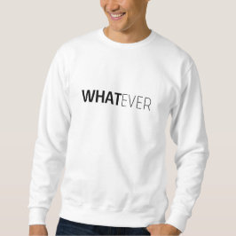 "WHATEVER" SWEATSHIRT
