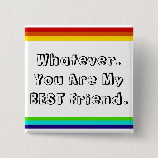 Whatever. You are my Best Friend Button (Vorderseite)