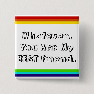 Whatever. You are my Best Friend Button