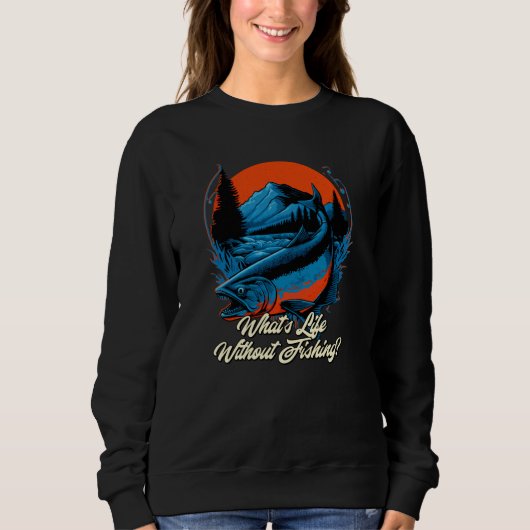 What's Life Without Fishing Lifestyle Love Habits Sweatshirt (Vorderseite)