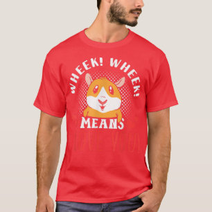Wheek was bedeutet, dass ich Liebe habe, dass Sie T-Shirt