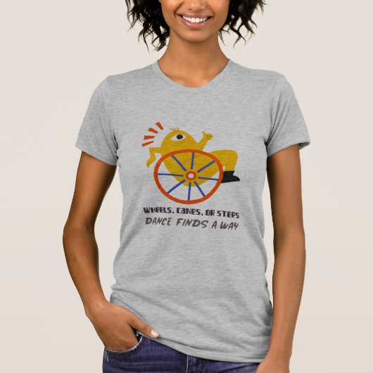 Wheels, Canes, Or Steps, Dance Finds A Way T-Shirt (Vorderseite)