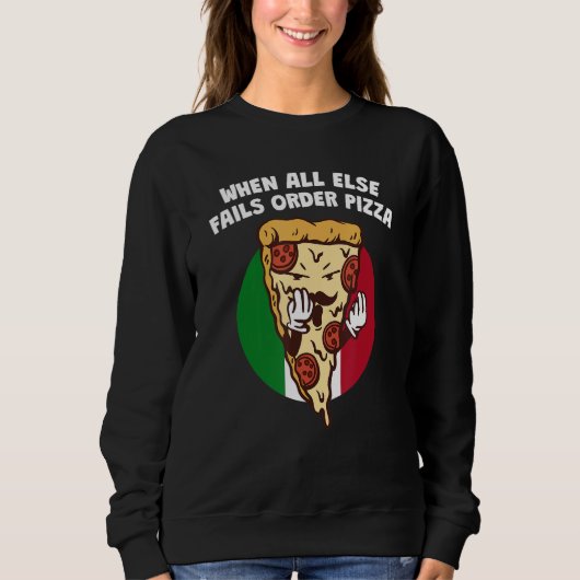 When All Else Fails Order Pizza   Italian Humor It Sweatshirt (Vorderseite)