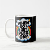 When Do I Get Peed On Funny Sarcastic Inappropriat Kaffeetasse (Links)